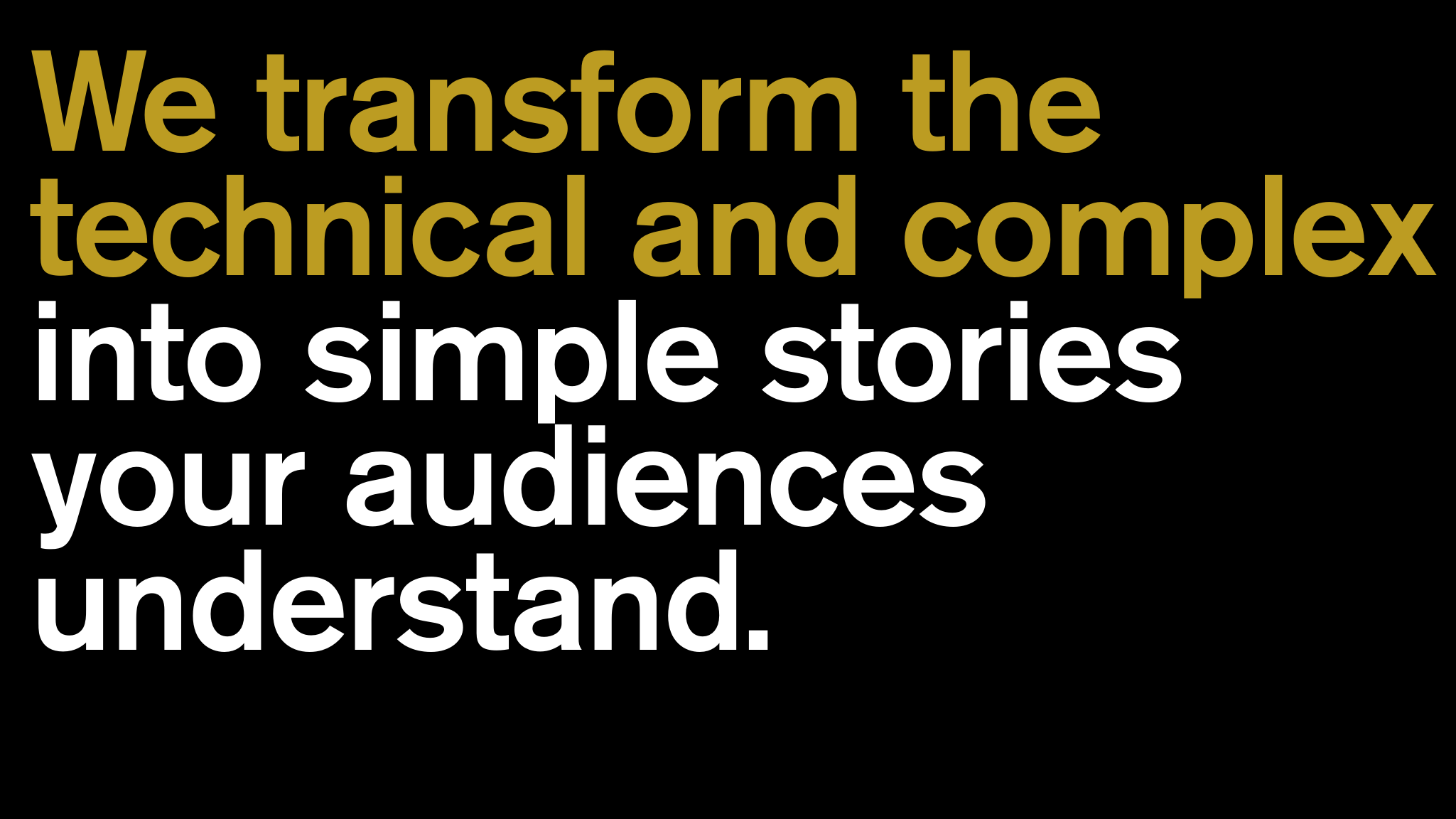 We transform the technical and complex into simple stories your audiences understand