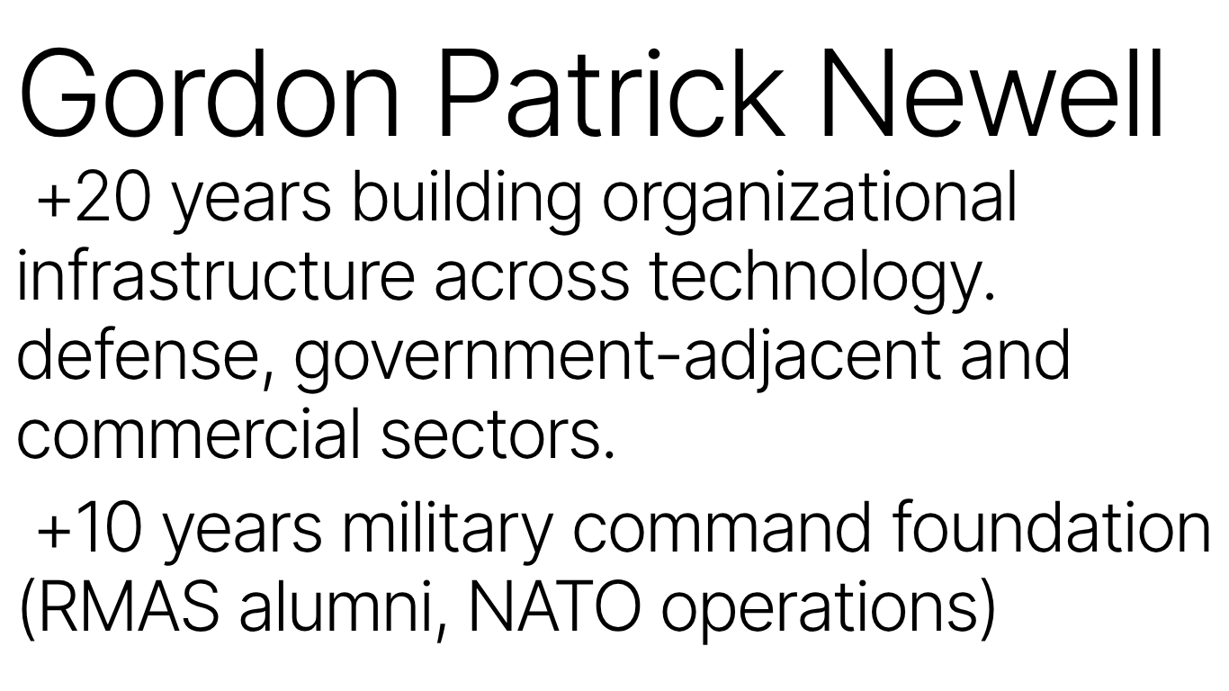 Gordon Patrick Newell +20 years building organizational infrastructure across technology. defense, government-adjacent and commercial sectors.